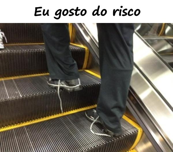 Eu gosto do risco