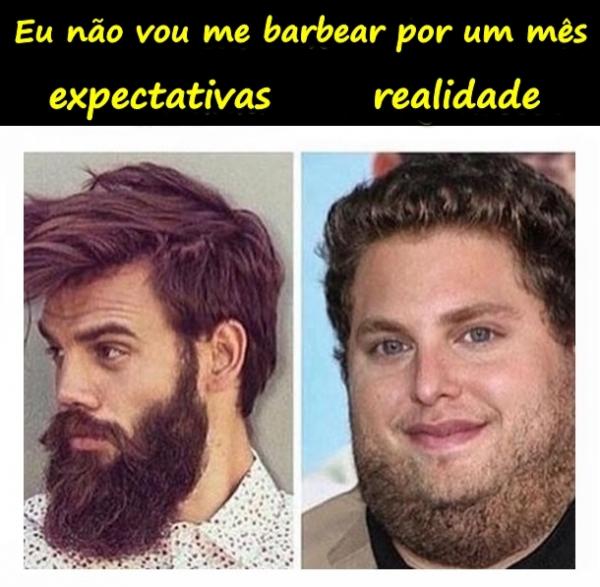 Eu não vou me barbear por um mês