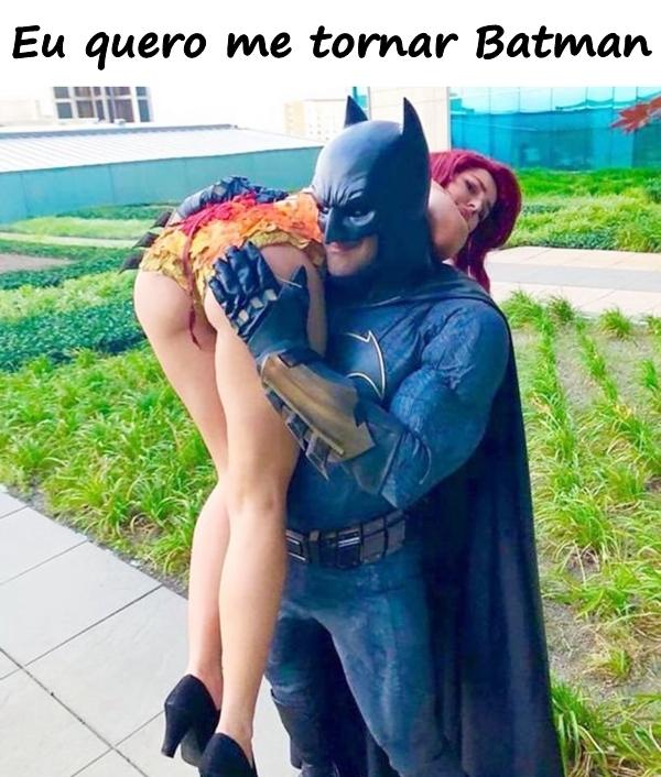 Eu quero me tornar Batman