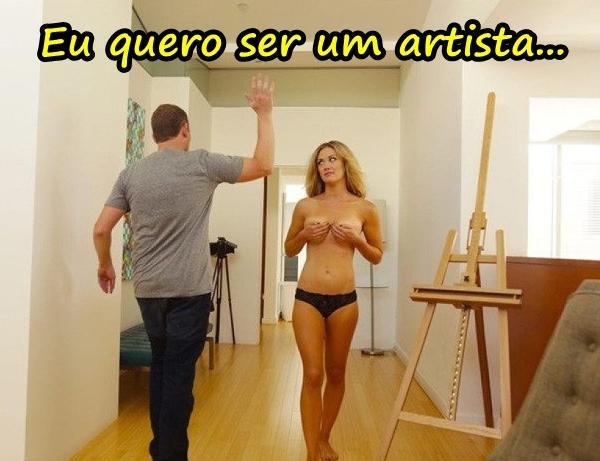 Eu quero ser um artista