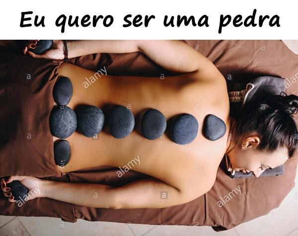 Eu quero ser uma pedra