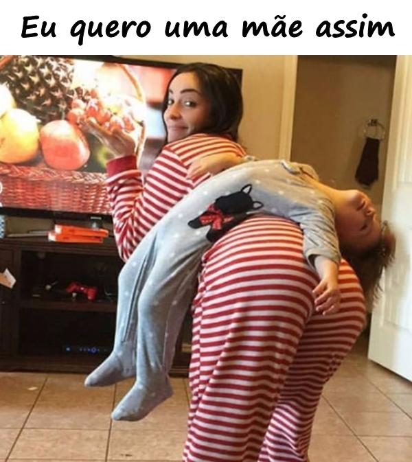 Eu quero uma mãe assim