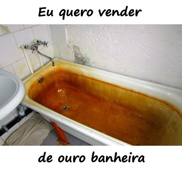 Eu quero vender - de ouro banheira