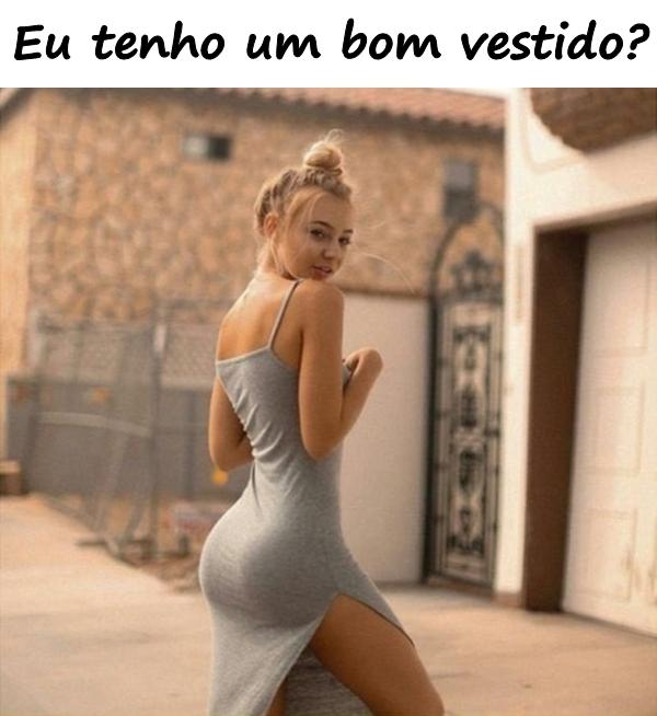 Eu tenho um bom vestido