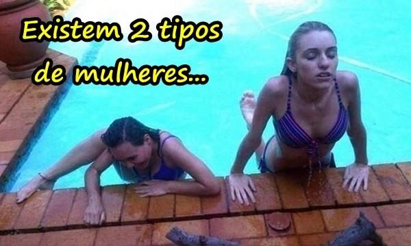 Existem 2 tipos de mulheres