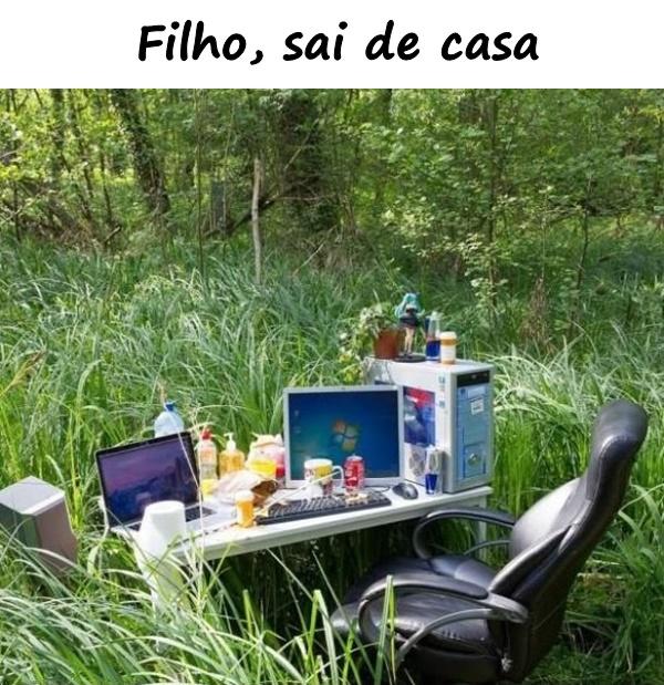 Filho, sai de casa