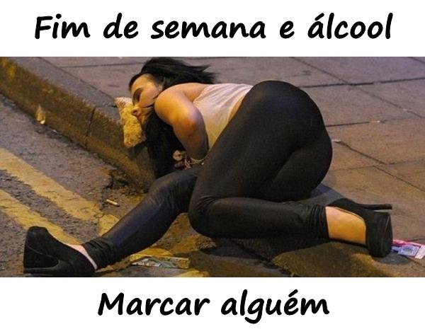 Fim de semana e álcool. Marcar alguém