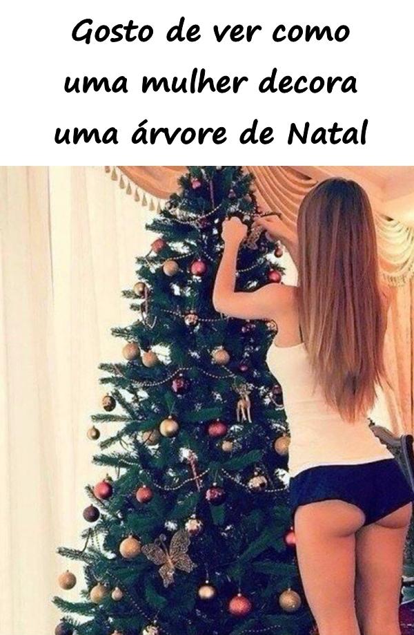 Gosto de ver como uma mulher decora uma árvore de Natal