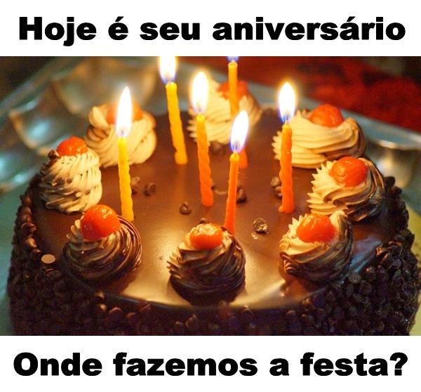 Hoje é seu aniversário. Onde fazemos a festa