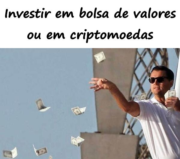 Investir em bolsa de valores ou em criptomoedas