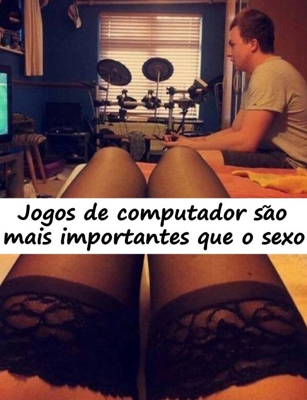 Jogos de computador são mais importantes que o sexo