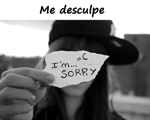 Me desculpe