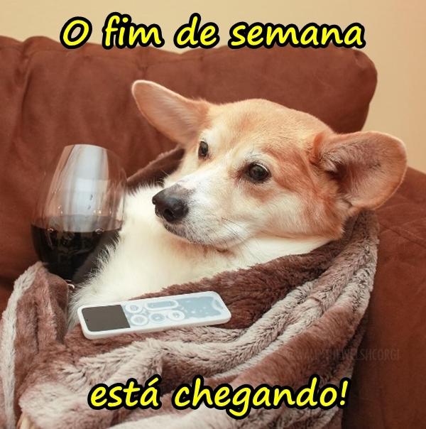 O fim de semana está chegando