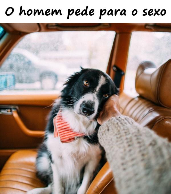 O homem pede para o sexo