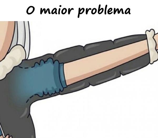 O maior problema