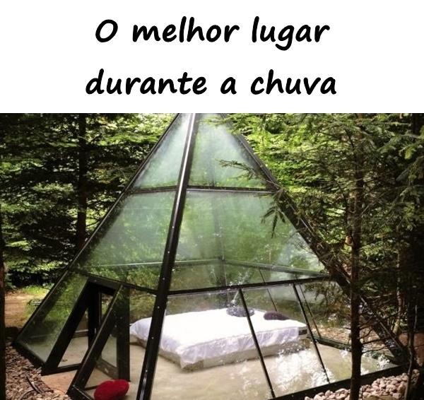 O melhor lugar durante a chuva