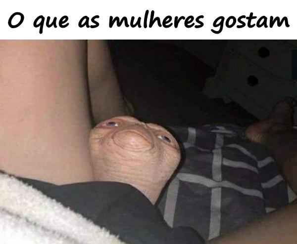 O que as mulheres gostam