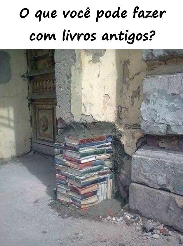 O que você pode fazer com livros antigos