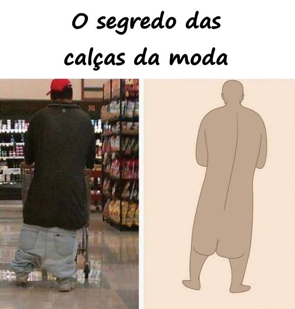 O segredo das calças da moda