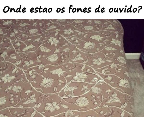 Onde estão os fones de ouvido