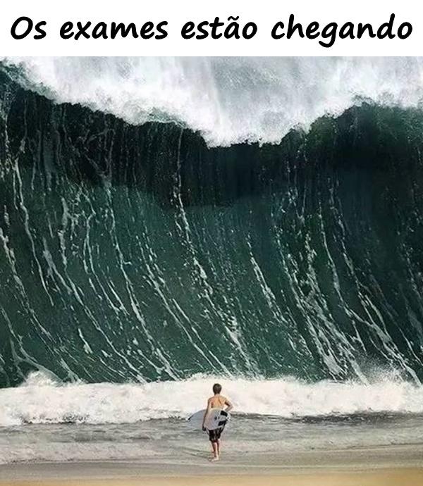 Os exames estão chegando