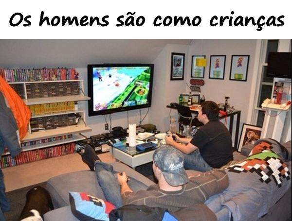 Os homens são como crianças