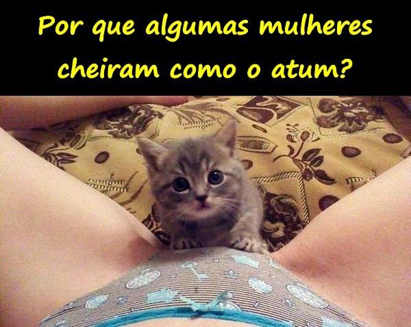 Por que algumas mulheres cheiram como o atum