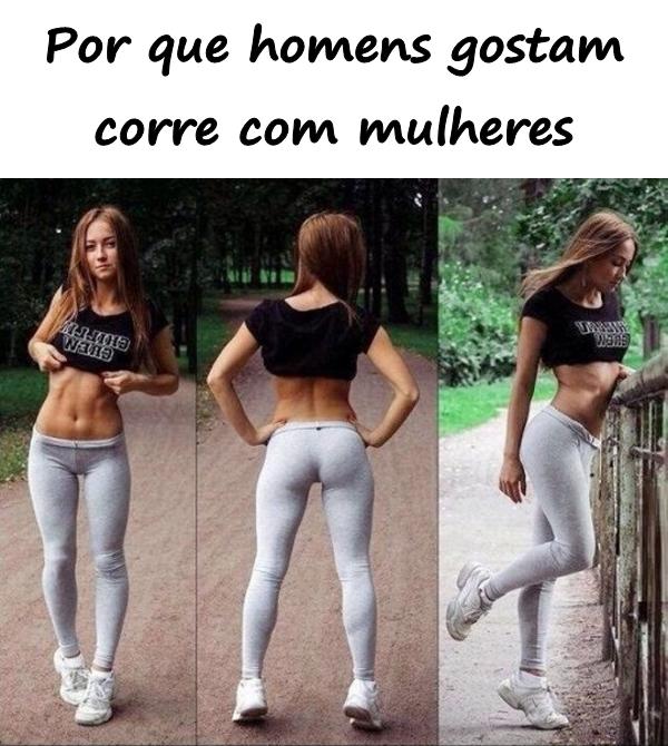 Por que homens gostam corre com mulheres