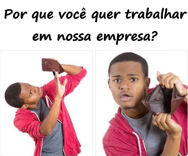 Por que você quer trabalhar em nossa empresa