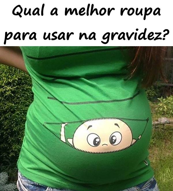 Qual a melhor roupa para usar na gravidez