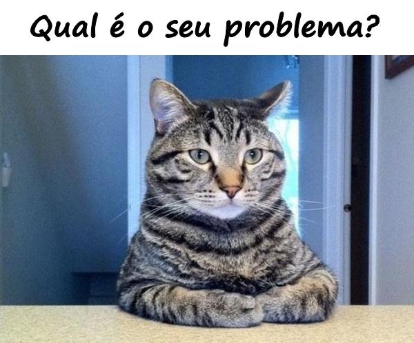 Qual é o seu problema