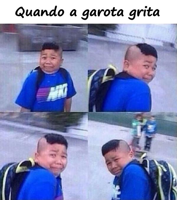 Quando a garota grita