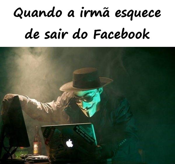 Quando a irmã esquece de sair do Facebook