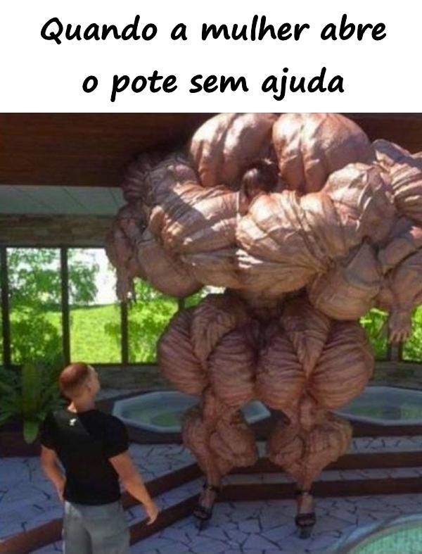 Quando a mulher abre o pote sem ajuda