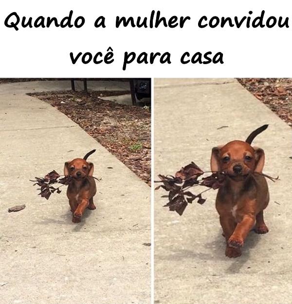 Quando a mulher convidou você para casa