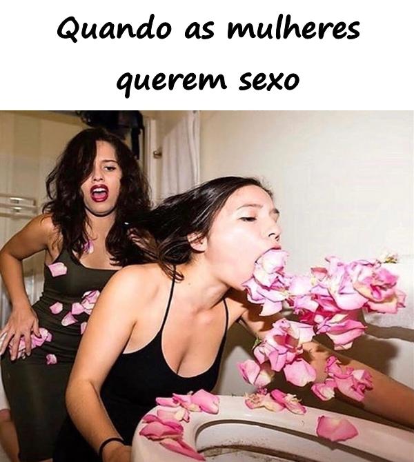 Quando as mulheres querem sexo