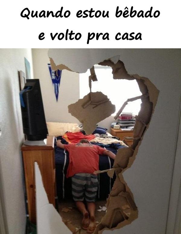 Quando estou bêbado e volto pra casa