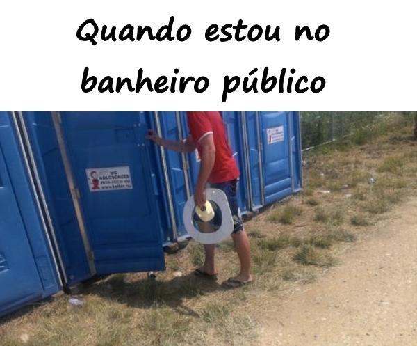 Quando estou no banheiro público