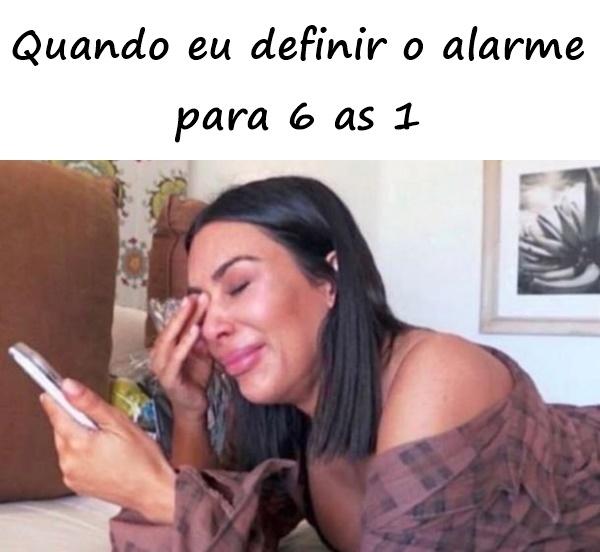 Quando eu definir o alarme para 6 às