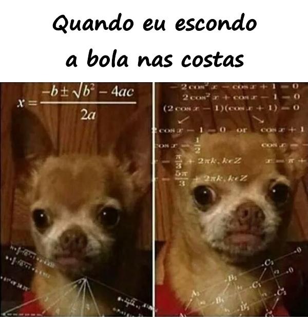 Quando eu escondo a bola nas costas