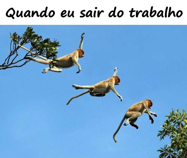 Quando eu sair do trabalho