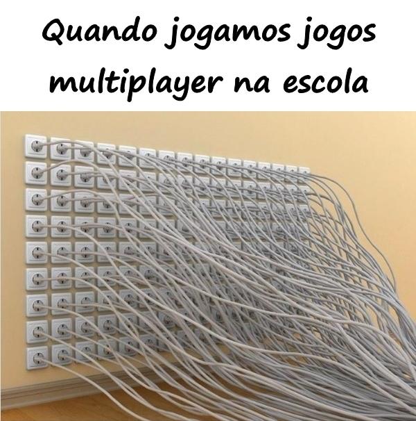 Quando jogamos jogos multiplayer na escola