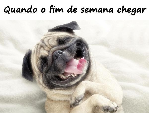 Quando o fim de semana chegar