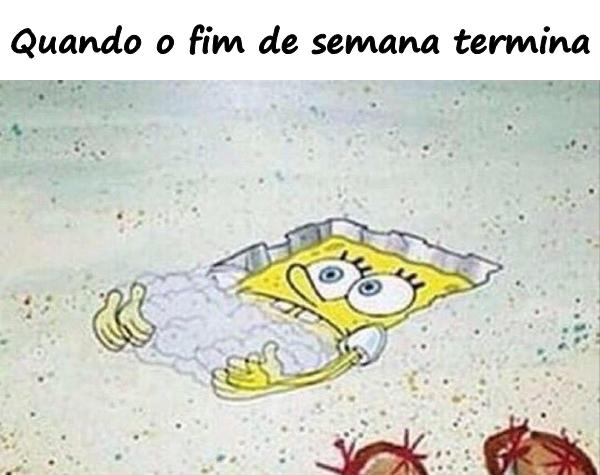 Quando o fim de semana termina