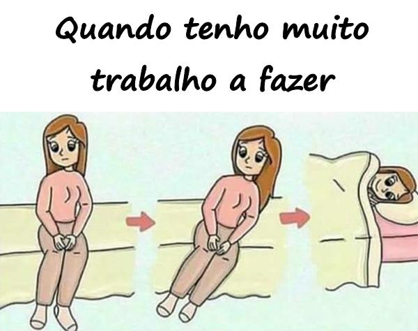 Quando tenho muito trabalho a fazer