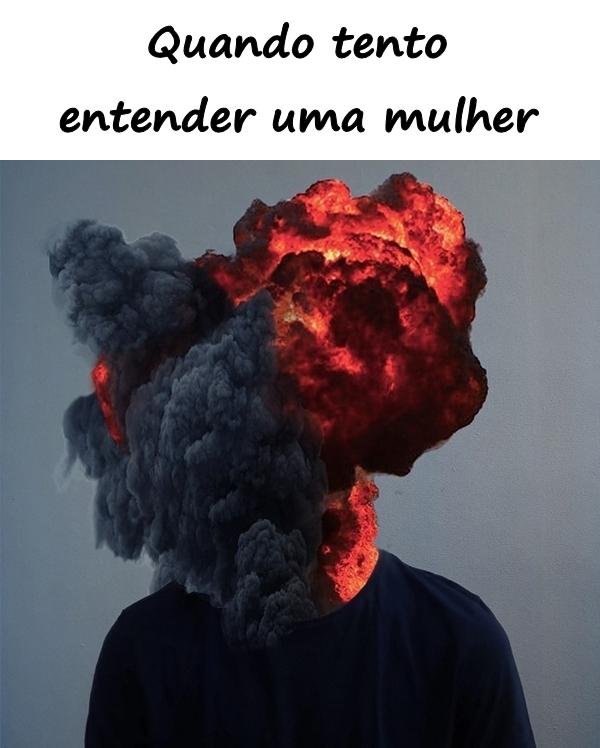 Quando tento entender uma mulher