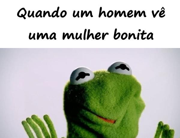 Quando um homem vê uma mulher bonita