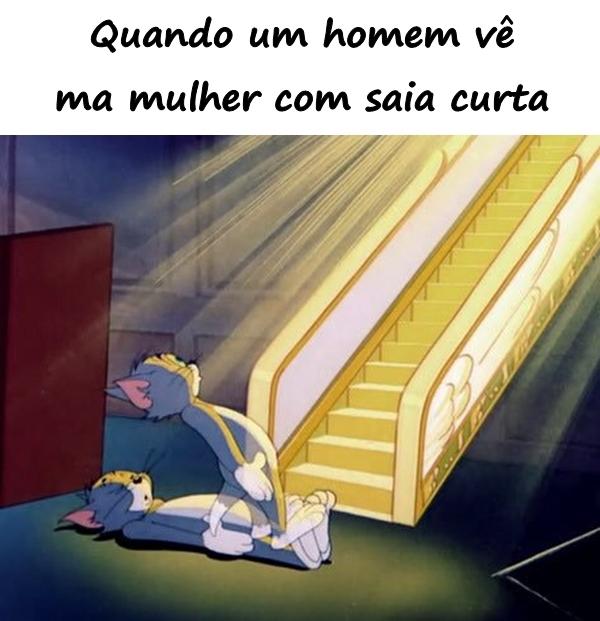 Quando um homem vê uma mulher com saia curta