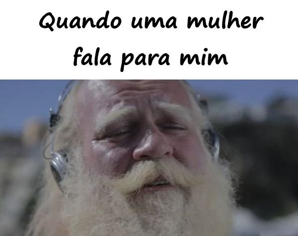 Quando uma mulher fala para mim