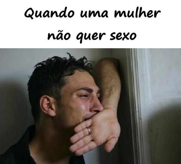 Quando uma mulher não quer sexo